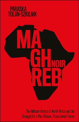 Maghreb Noir: The Militant-Artists of North Africa and the Struggle for a Pan-African, Postcolonial Future