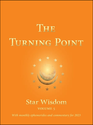 The Turning Point: Star Wisdom, Vol. 5: With Monthly Ephemerides and Commentary for 2023