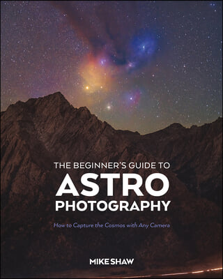 The Beginner&#39;s Guide to Astrophotography: How to Capture the Cosmos with Any Camera