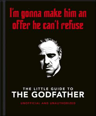 The Little Book of the Godfather: I&#39;m Gonna Make Him an Offer He Can&#39;t Refuse