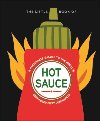 The Little Book of Hot Sauce: A Passionate Salute to the World&#39;s Fiery Condiment