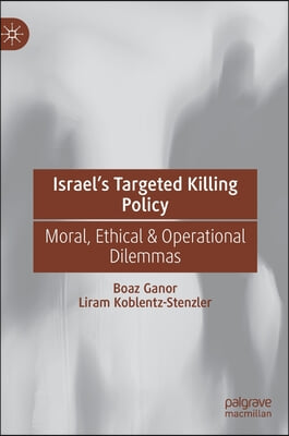 Israel&#39;s Targeted Killing Policy: Moral, Ethical &amp; Operational Dilemmas