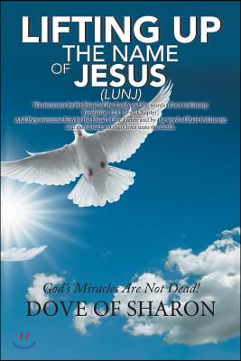 Lifting up the Name of Jesus (Lunj): God'S Miracles Are Not Dead!