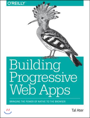 Building Progressive Web Apps: Bringing the Power of Native to the Browser