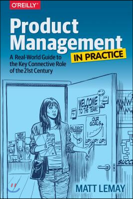 Product Management in Practice: A Real-World Guide to the Key Connective Role of the 21st Century