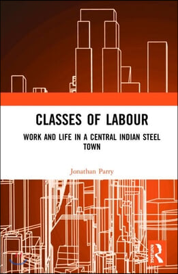 Classes of Labour: Work and Life in a Central Indian Steel Town