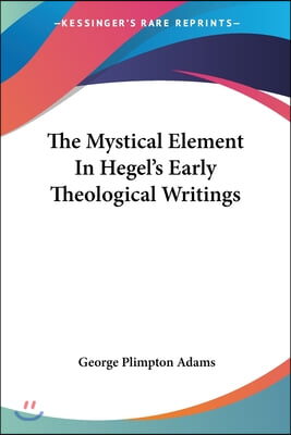 The Mystical Element In Hegel&#39;s Early Theological Writings