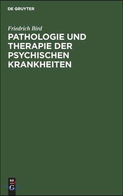 Pathologie Und Therapie Der Psychischen Krankheiten: Zum Gebrauche F&#252;r Practische Aerzte
