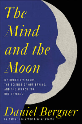 The Mind and the Moon: My Brother's Story, the Science of Our Brains, and the Search for Our Psyches