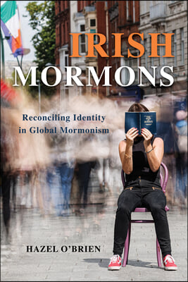 Irish Mormons: Reconciling Identity in Global Mormonism