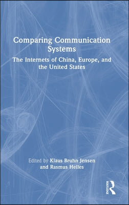 Comparing Communication Systems: The Internets of China, Europe, and the United States