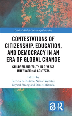 Contestations of Citizenship, Education, and Democracy in an Era of Global Change