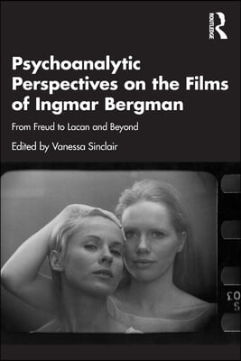 Psychoanalytic Perspectives on the Films of Ingmar Bergman: From Freud to Lacan and Beyond