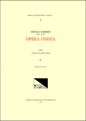 CMM 6 Nicolas Gombert (Ca. 1500-Ca. 1556), Opera Omnia, Edited by Joseph Schmidt Gorg in 12 Volumes. Vol. X Motecta 4, 5 Et 12 V.: Volume 6