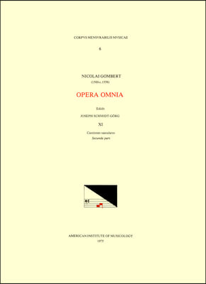 CMM 6 Nicolas Gombert (Ca. 1500-Ca. 1556), Opera Omnia, Edited by Joseph Schmidt Gorg in 12 Volumes. Vol. XI Cantiones Saeculares, Secunda Pars: Volum