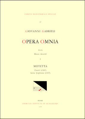 CMM 12a Giovanni Gabrieli (Ca. 1555-1612). Opera Omnia, Edited by Denis Arnold. Vol. I Motetta: 'Concerti' (1587), 'Sacrae Symphoniae' (1597), I: Volu