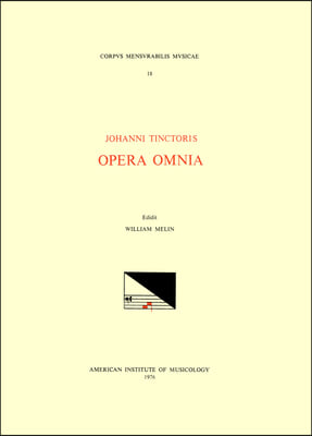 CMM 18 Johannes Tinctoris (Ca. 1453-1511), Opera Omnia, Edited by William Melin in 1 Volume. (See Also CSM 22 and Msd 5.): Volume 18