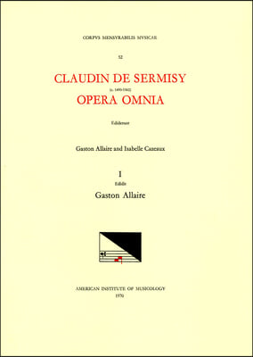 CMM 52 Claudin de Sermisy (Ca. 1490-1562), Opera Omnia, Edited by Gaston Allaire and Isabelle Cazeaux. Vol. I Magnificats and Magnificat Sections: Vol