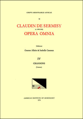 CMM 52 Claudin de Sermisy (Ca. 1490-1562), Opera Omnia, Edited by Gaston Allaire and Isabelle Cazeaux. Vol. IV Chansons II: Volume 52