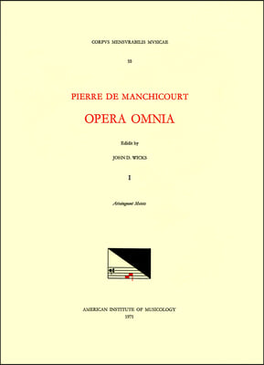 CMM 55 Pierre de Manchicourt (1510-1586), Opera Omnia, Edited by John D. Wicks and Lavern Wagner. Vol. I Attaingnant Motets: Volume 55