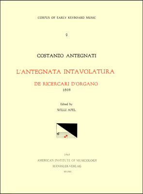 Cekm 9 Costanzo Antegnati (1549-1624), l'Antegnata. Intavolatura de Ricercari de Organo (1608), Edited by Willi Apel.: Volume 9