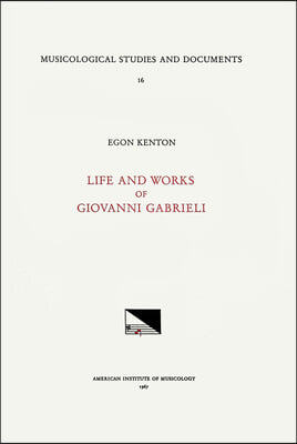 Msd 16 Egon Kenton, Giovanni Gabrieli (1555-1612/1613), Life and Works: Volume 16