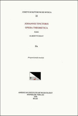 CSM 22 Johannes Tinctoris (Ca. 1453-1511), Opera Theoretica, Edited by Albert Seay in 3 Volumes. Vol. Iia Proportione Musices: Volume 22