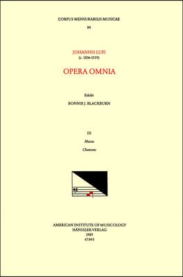 CMM 84 Johannes Lupi, Opera Omnia, Edited by Bonnie Blackburn in 3 Volumes. Vol. III Masses and Chansons: Volume 84