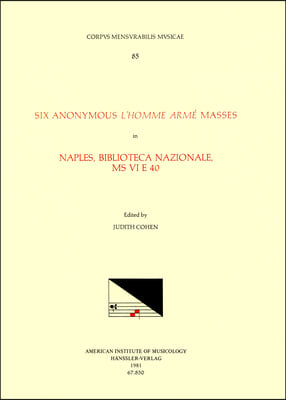 CMM 85 Six Anonymous l&#39;Homme Arme Masses in Naples, Biblioteca Nazionale, MS VI E 40, Edited by Judith Cohen: Volume 85