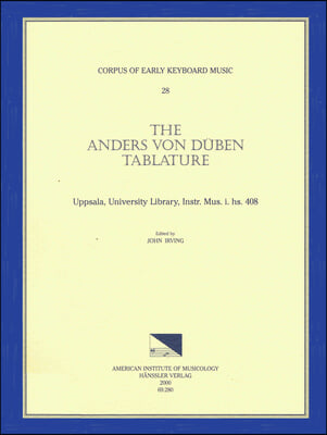 Cekm 28 the Anders Von Duben Tablature, Uppsala, University Library, Instr. Mus. I. Hs. 408, Edited by John Irving.: Volume 28