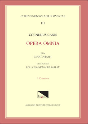 CMM 111-1 Cornelius Canis, Collected Words, Edited by Martin Ham. Vol. 1. Chansons: Volume 111