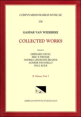 CMM 106 Gaspar Van Weerbeke, Collected Works, Edited by Gerhard Croll, Et Al. Vol. II Masses 2 (4 Masses, 2 Credos): Volume 106