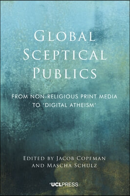 Global Sceptical Publics: From non-religious print media to &#39;digital atheism&#39;