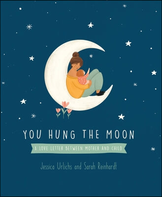 You Hung the Moon: A Love Letter Between Mother and Child.