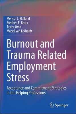 Burnout and Trauma Related Employment Stress: Acceptance and Commitment Strategies in the Helping Professions