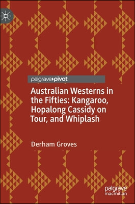 Australian Westerns in the Fifties: Kangaroo, Hopalong Cassidy on Tour, and Whiplash