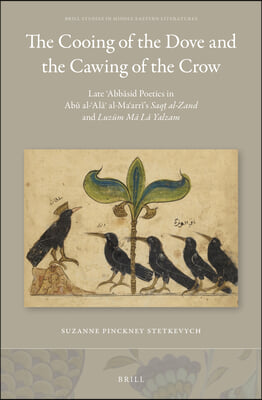 The Cooing of the Dove and the Cawing of the Crow: Late ʿabbāsid Poetics in Abū Al-ʿalāʾ Al-Maʿarrī&#39;s Saq&amp;#778