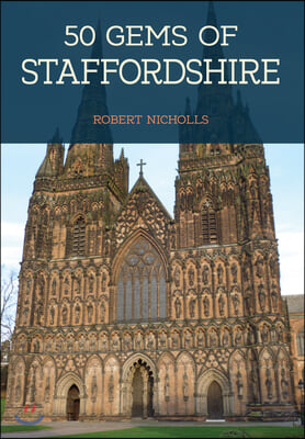 50 Gems of Staffordshire: The History &amp; Heritage of the Most Iconic Places