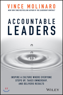 Accountable Leaders: Inspire a Culture Where Everyone Steps Up, Takes Ownership, and Delivers Results