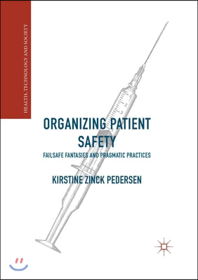 Organizing Patient Safety: Failsafe Fantasies and Pragmatic Practices