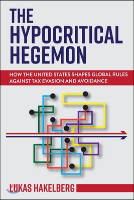 The Hypocritical Hegemon: How the United States Shapes Global Rules Against Tax Evasion and Avoidance