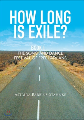 How Long Is Exile?: Book I: the Song and Dance Festival of Free Latvians