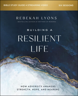 Building a Resilient Life Bible Study Guide Plus Streaming Video: How Adversity Awakens Strength, Hope, and Meaning