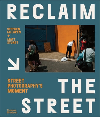 Reclaim the Street: Street Photography&#39;s Moment