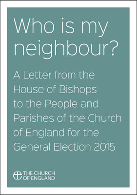 Who Is My Neighbour? a Letter from the House of Bishops: A Letter from the House of Bishops to the People and Parishes of the Church of England for th