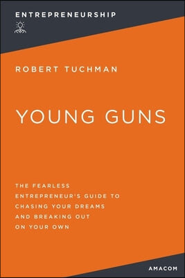 Young Guns: The Fearless Entrepreneur's Guide to Chasing Your Dreams and Breaking Out on Your Own