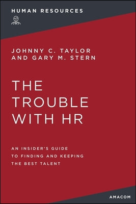 The Trouble with HR: An Insider's Guide to Finding and Keeping the Best Talent