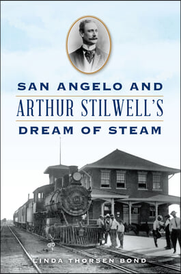 San Angelo and Arthur Stilwell&#39;s Dream of Steam