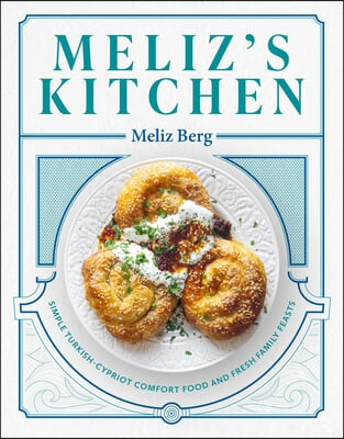 Meliz&#39;s Kitchen: Simple Turkish-Cypriot Comfort Food and Fresh Family Feasts