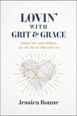 Lovin&#39; with Grit &amp; Grace: Straight-Talk about Romance, Sex, Fun, and the Tough Stuff Too